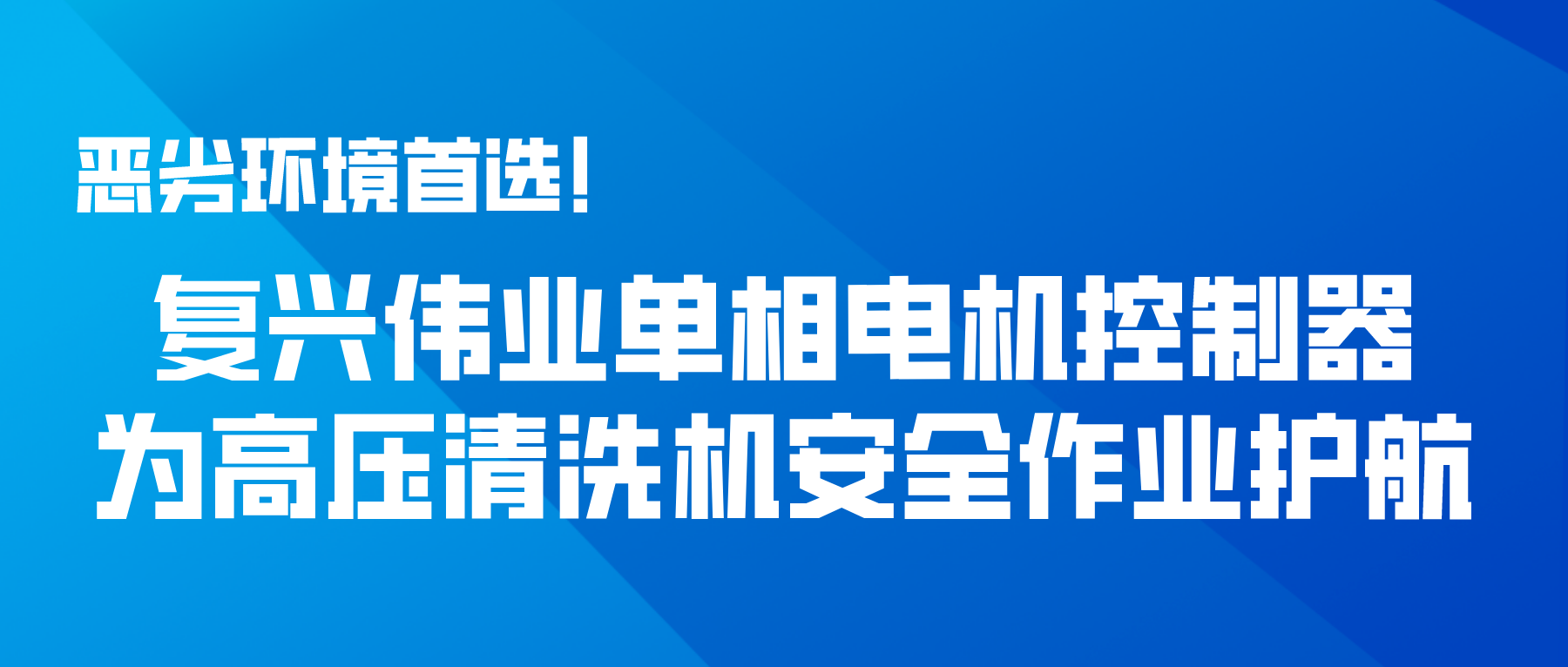 惡劣環(huán)境首選！復(fù)興偉業(yè)單相電機控制器為高壓清洗機安全作業(yè)護航